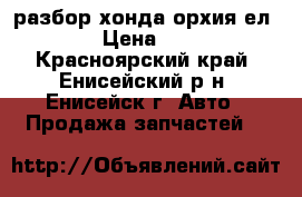 разбор хонда орхия ел2 › Цена ­ 1 - Красноярский край, Енисейский р-н, Енисейск г. Авто » Продажа запчастей   